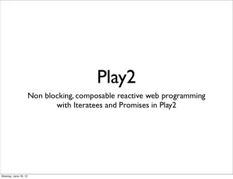 Play2  Non blocking, composable reactive web programming  with Iteratees and Promises in Play2