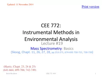 CEE 772:  Instrumental Methods in  Environmental Analysis  Lecture #19  Mass Spectrometry: Basics