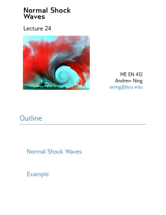 Normal Shock  Waves  Lecture 24  ME EN 412  Andrew Ning  aning@byu.edu  Outline  Normal Shock Waves