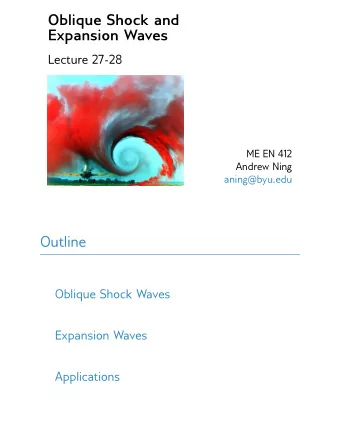 Oblique Shock and  Expansion Waves  Lecture 27-28  ME EN 412  Andrew Ning  aning@byu.edu  Outline