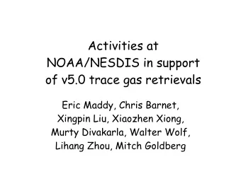 Activities at  NOAA/NESDIS in support  of v5.0 trace gas retrievals  Eric Maddy, Chris Barnet,