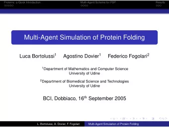Multi-Agent Simulation of Protein Folding Luca Bortolussi 1 Agostino Dovier 1 Federico Fogolari 2 1