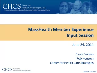 MassHealth Member Experience  Input Session  June 24, 2014  Steve Somers  Rob Houston  Center for
