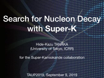 Search for Nucleon Decay  with Super-K Hide-Kazu TANAKA (University of Tokyo, ICRR) for the