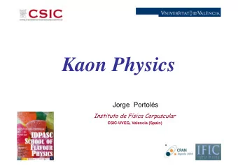 Kaon Physics  Jorge  Portols  Instituto de Fsica Corpuscular  CSIC-UVEG, Valencia (Spain)