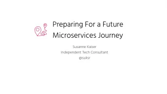 Preparing For a Future  Microservices Journey  Susanne Kaiser  Independent Tech Consultant  @suksr