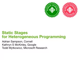 Static Stages   for Heterogeneous Programming Adrian Sampson, Cornell Kathryn S McKinley, Google