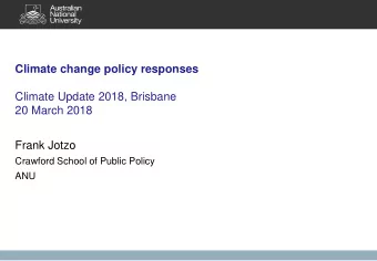 Climate change policy responses  Climate Update 2018, Brisbane  20 March 2018  Frank Jotzo