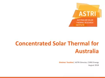 Concentrated Solar Thermal for  Australia Dietmar Tourbier | ASTRI Director, CSIRO Energy  August