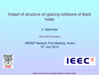 Impact of structure on grazing collisions of black  holes  U. Sperhake  CSIC-IEEC Barcelona  NRHEP