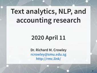 Text analytics, NLP, and  accounting research  2020 April 11  Dr. Richard M. Crowley