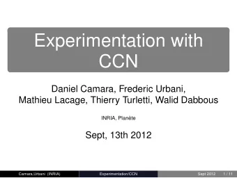 Experimentation with  CCN  Daniel Camara, Frederic Urbani,  Mathieu Lacage, Thierry Turletti, Walid