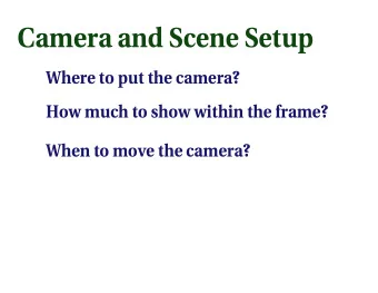 Camera and Scene Setup  Where to put the camera?  How much to show within the frame?  When to move