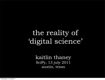 the reality of  digital science  kaitlin thaney  SciPy, 13 july 2011  austin, texas