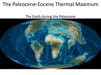 The Paleocene-Eocene Thermal Maximum  The Earth during the Paleocene  PETM  PETM  Paleocene-Eocene