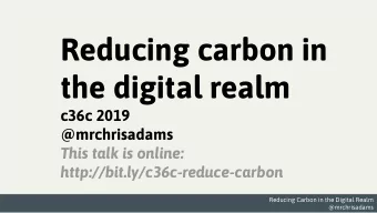 Reducing carbon in  the digital realm  c36c 2019  @mrchrisadams  This talk is online:
