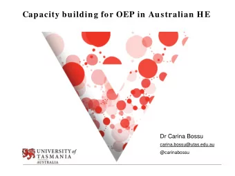 Capacity building for OEP in Australian HE  Dr Carina Bossu  carina.bossu@utas.edu.au  @carinabossu