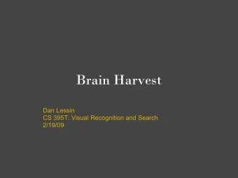 Brain Harvest  Dan Lessin  CS 395T: Visual Recognition and Search  2/19/09  Brain Harvest  Brains