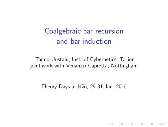 Coalgebraic bar recursion  and bar induction  Tarmo Uustalu, Inst. of Cybernetics, Tallinn  joint
