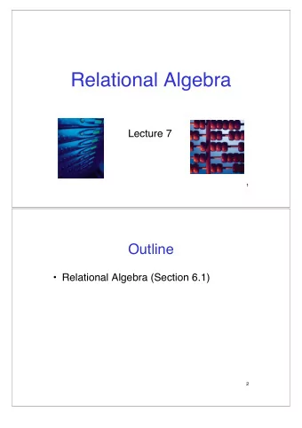 Relational Algebra  Lecture 7  1  Outline   Relational Algebra (Section 6.1)  2  Relational