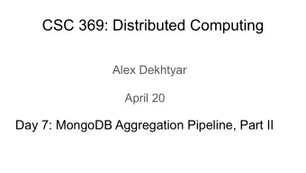 CSC 369: Distributed Computing  Alex Dekhtyar  April 20  Day 7: MongoDB Aggregation Pipeline, Part