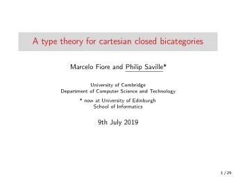A type theory for cartesian closed bicategories  Marcelo Fiore and Philip Saville*  University of