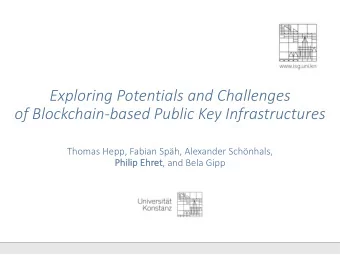 Exploring Potentials and Challenges  of Blockchain-based Public Key Infrastructures  Thomas Hepp,