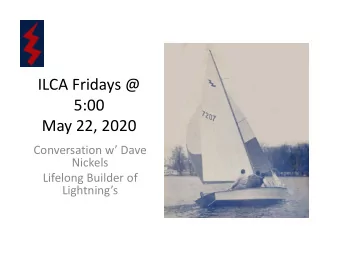 ILCA Fridays @  5:00  May 22, 2020  Conversation w Dave  Nickels  Lifelong Builder of