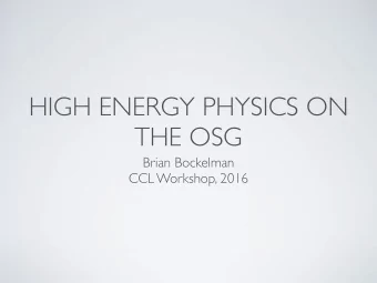 HIGH ENERGY PHYSICS ON  THE OSG  Brian Bockelman  CCL Workshop, 2016 SOME HIGH ENERGY  PHYSICS ON