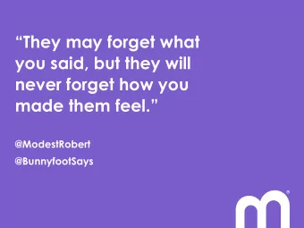 They may forget what  you said, but they will  never forget how you made them feel .