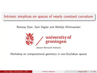 Intrinsic simplices on spaces of nearly constant curvature Ramsay Dyer, Gert Vegter and Mathijs