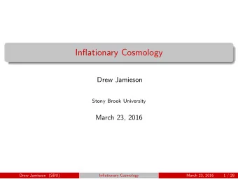 Inflationary Cosmology  Drew Jamieson  Stony Brook University  March 23, 2016  Drew Jamieson (SBU)
