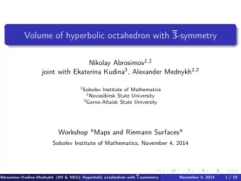 Volume of hyperbolic octahedron with 3 -symmetry Nikolay Abrosimov 1 , 2 joint with Ekaterina