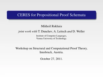 CERES for Propositional Proof Schemata  Mikheil Rukhaia joint work with T. Dunchev, A. Leitsch and