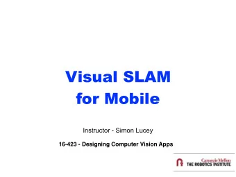 Visual SLAM  for Mobile  Instructor - Simon Lucey  16-423 - Designing Computer Vision Apps  Example