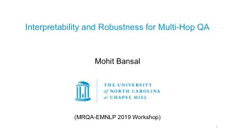 Interpretability and Robustness for Multi-Hop QA  Mohit Bansal  (MRQA-EMNLP 2019 Workshop)  1