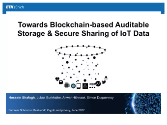 Towards Blockchain-based Auditable  Storage &amp; Secure Sharing of IoT Data Hossein Shafagh ,