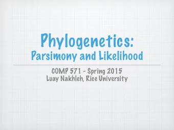 Phylogenetics:  Parsimony and Likelihood  COMP 571 - Spring 2015  Luay Nakhleh, Rice University