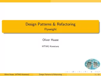 Design Patterns &amp; Refactoring  Flyweight  Oliver Haase  HTWG Konstanz  Oliver Haase (HTWG