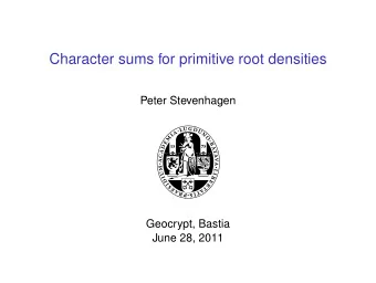 Character sums for primitive root densities  Peter Stevenhagen  Geocrypt, Bastia  June 28, 2011