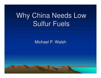 Why China Needs Low  Why China Needs Low  Sulfur Fuels  Sulfur Fuels  Michael P. Walsh  Michael P.