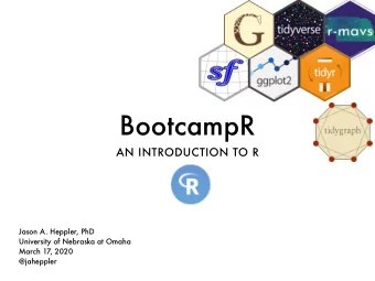 BootcampR  AN INTRODUCTION TO R  Jason A. Heppler, PhD  University of Nebraska at Omaha  March 17,