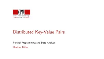 Distributed Key-Value Pairs  Parallel Programming and Data Analysis  Heather Miller  What weve