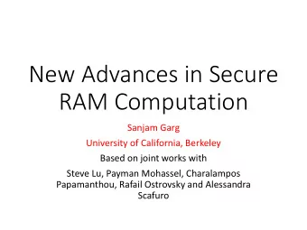 New Advances in Secure  RAM Computation  Sanjam Garg  University of California, Berkeley  Based on