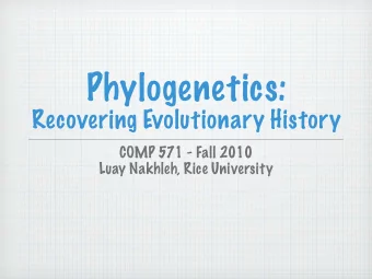 Phylogenetics: Recovering Evolutionary History  COMP 571 - Fall 2010  Luay Nakhleh, Rice University