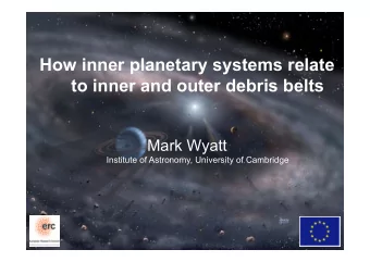How inner planetary systems relate  to inner and outer debris belts  Mark Wyatt  Institute of