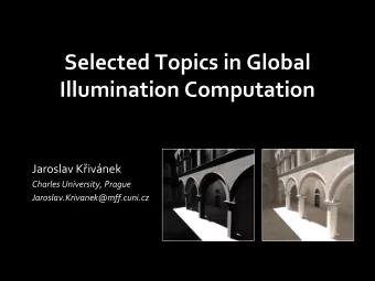 Selected Topics in Global  Illumination Computation Jaroslav K ivnek  Charles University,