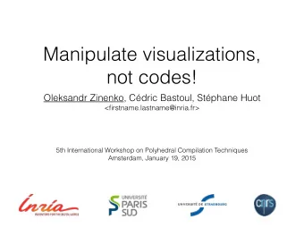 Manipulate visualizations,  not codes!  Oleksandr Zinenko, Cdric Bastoul, Stphane Huot