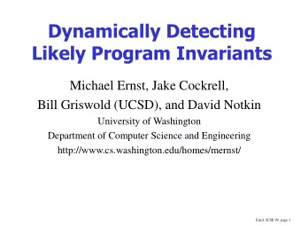 Likely Program Invariants  Michael Ernst, Jake Cockrell,  Bill Griswold (UCSD), and David Notkin