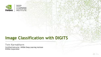 Image Classification with DIGITS  Twin Karmakharm  Certified Instructor, NVIDIA Deep Learning